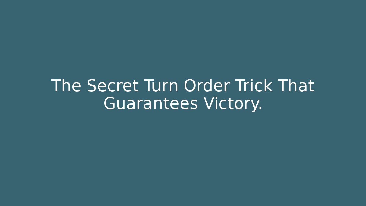 The Secret Turn Order Trick That Guarantees Victory.