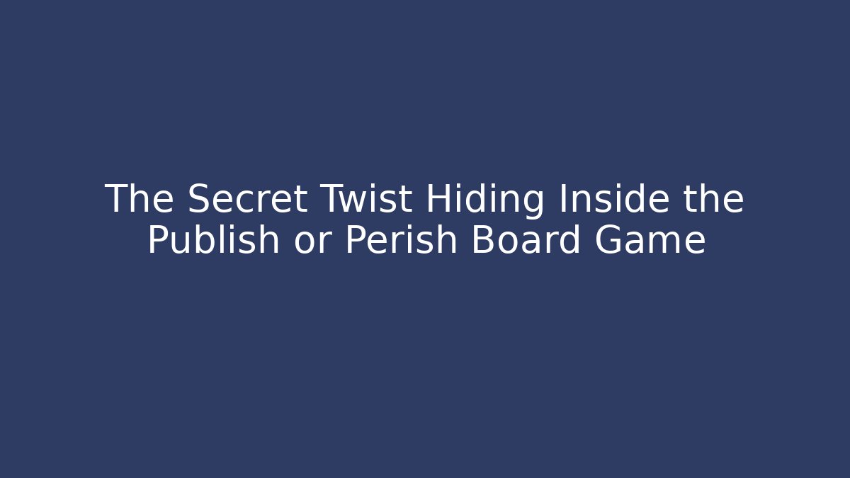 The Secret Twist Hiding Inside the Publish or Perish Board Game