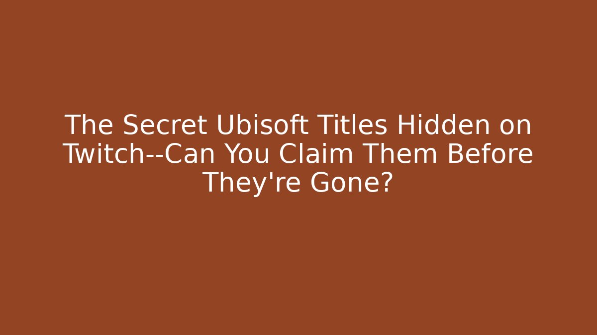 The Secret Ubisoft Titles Hidden on Twitch—Can You Claim Them Before They’re Gone?