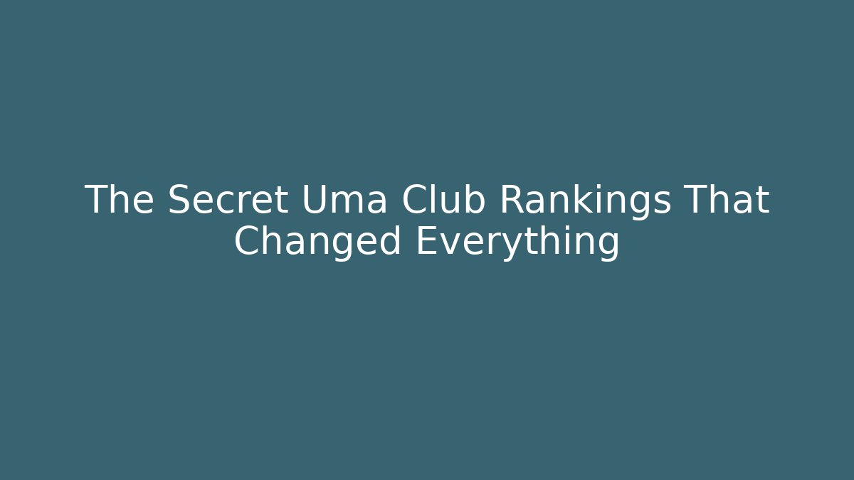 The Secret Uma Club Rankings That Changed Everything