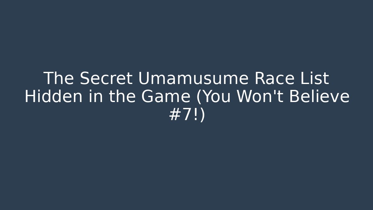 The Secret Umamusume Race List Hidden in the Game (You Won't Believe #7!)