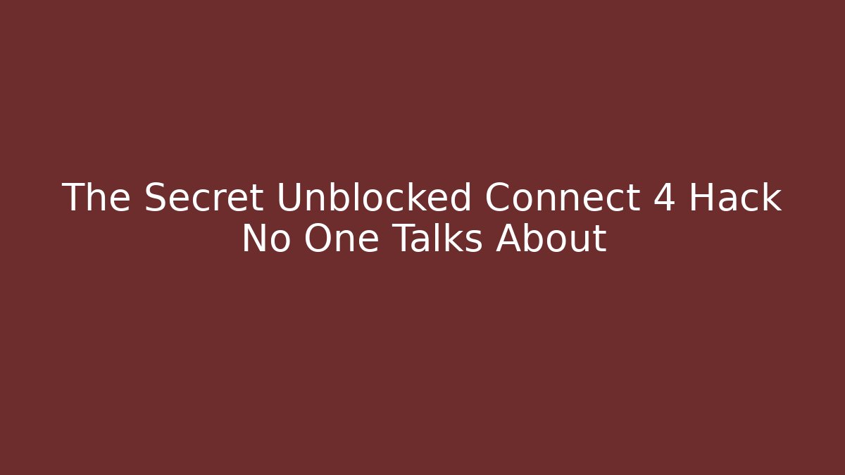 The Secret Unblocked Connect 4 Hack No One Talks About