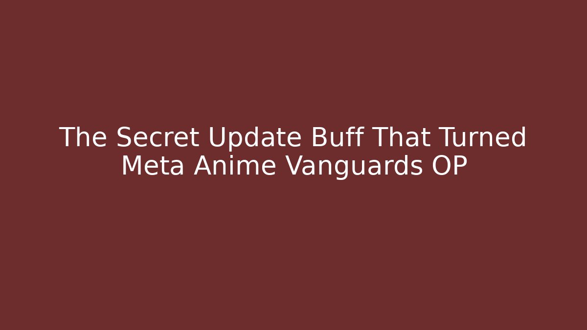 The Secret Update Buff That Turned Meta Anime Vanguards OP