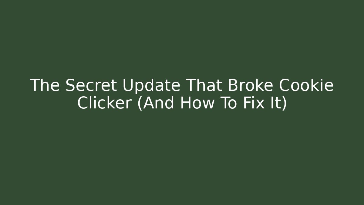 The Secret Update That Broke Cookie Clicker (And How To Fix It)