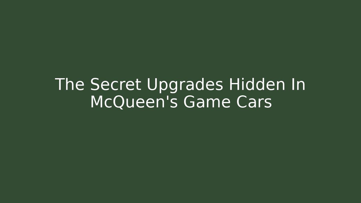 The Secret Upgrades Hidden In McQueen’s Game Cars