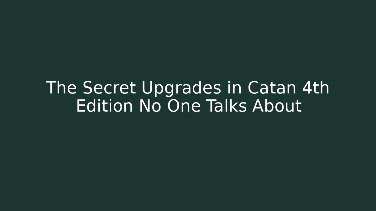 The Secret Upgrades in Catan 4th Edition No One Talks About