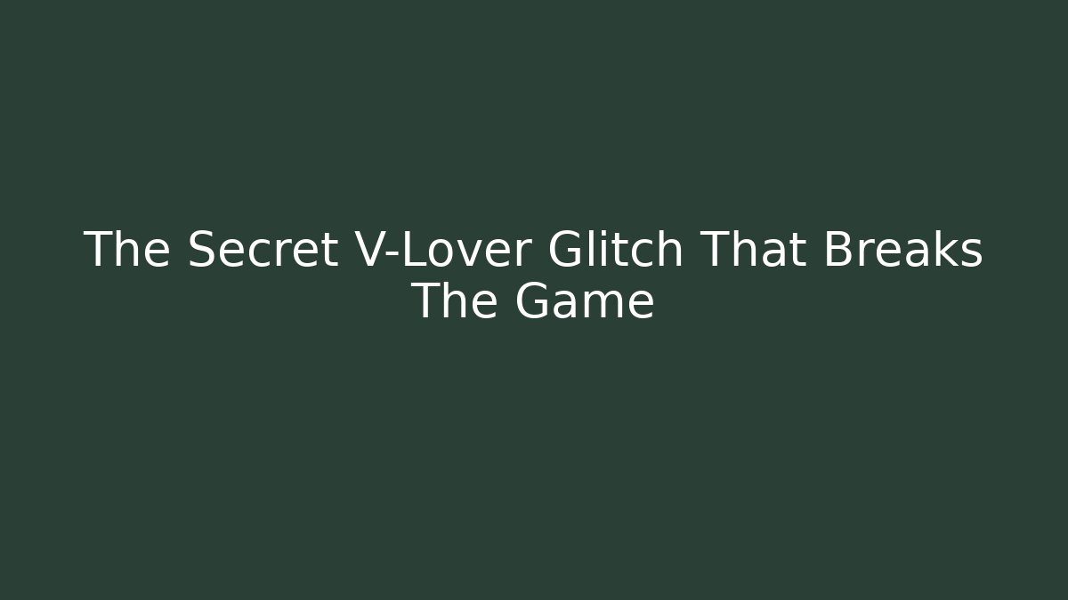 The Secret V-Lover Glitch That Breaks The Game - Create More Assets