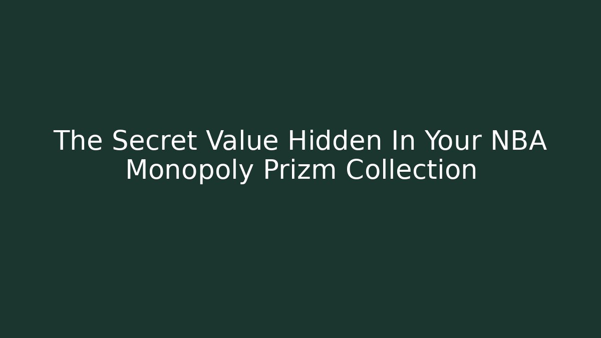 The Secret Value Hidden In Your NBA Monopoly Prizm Collection