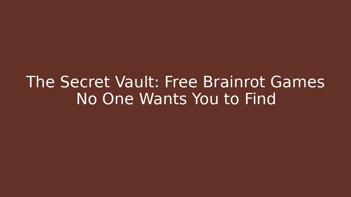 The Secret Vault: Free Brainrot Games No One Wants You to Find