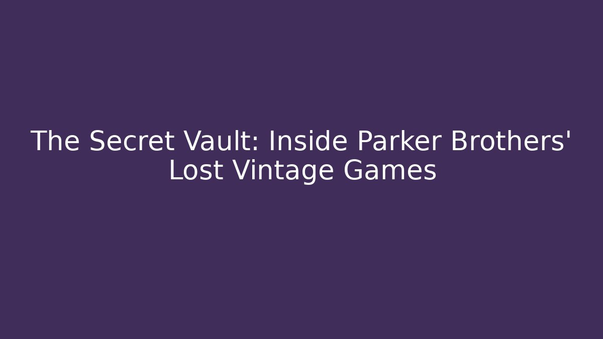 The Secret Vault: Inside Parker Brothers’ Lost Vintage Games