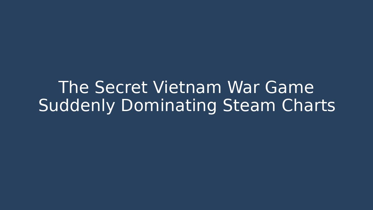 The Secret Vietnam War Game Suddenly Dominating Steam Charts
