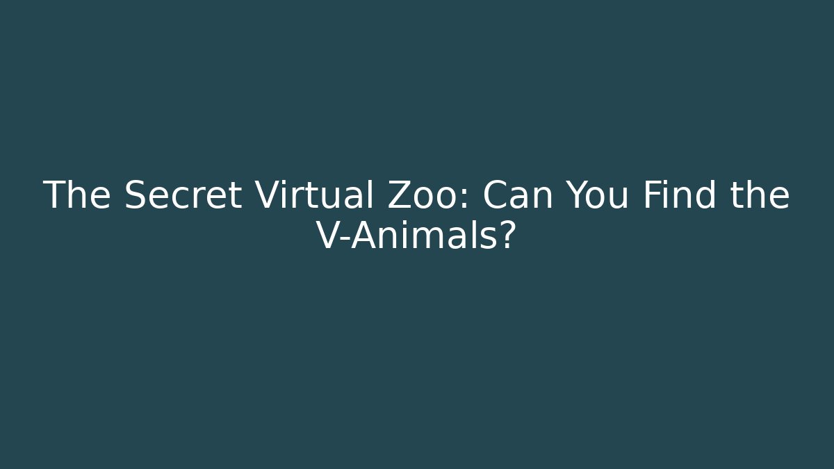 The Secret Virtual Zoo: Can You Find the V-Animals?
