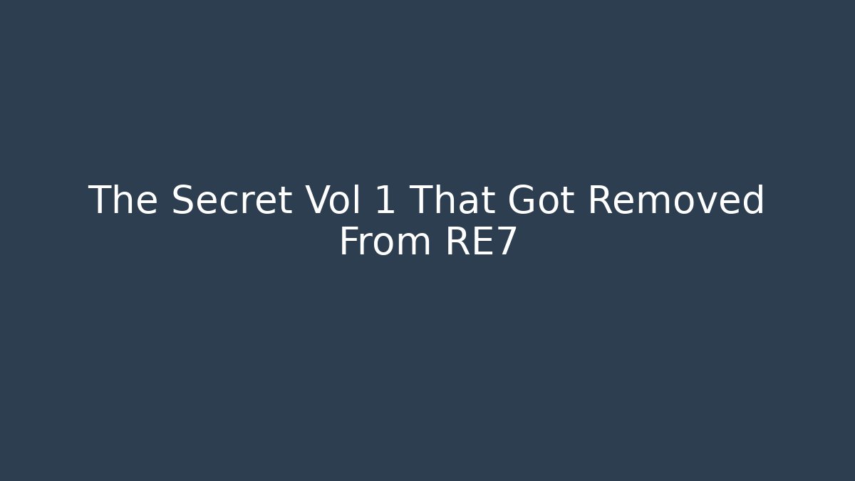 The Secret Vol 1 That Got Removed From RE7