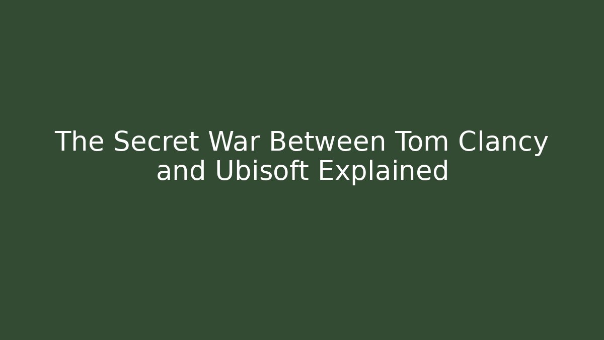 The Secret War Between Tom Clancy and Ubisoft Explained - Create More Assets