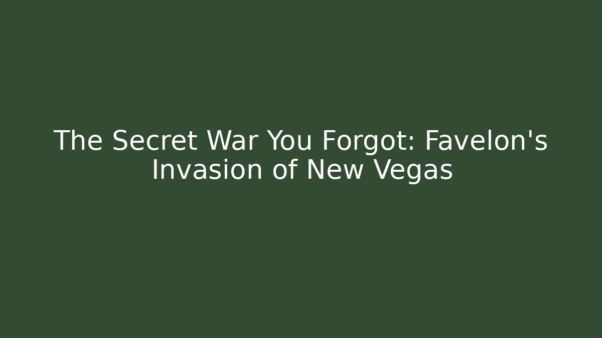 The Secret War You Forgot: Favelon’s Invasion of New Vegas
