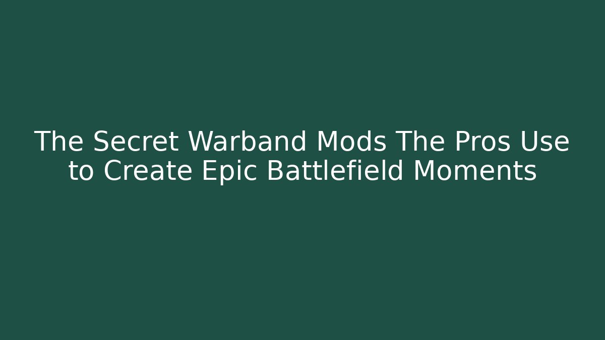 The Secret Warband Mods The Pros Use to Create Epic Battlefield Moments