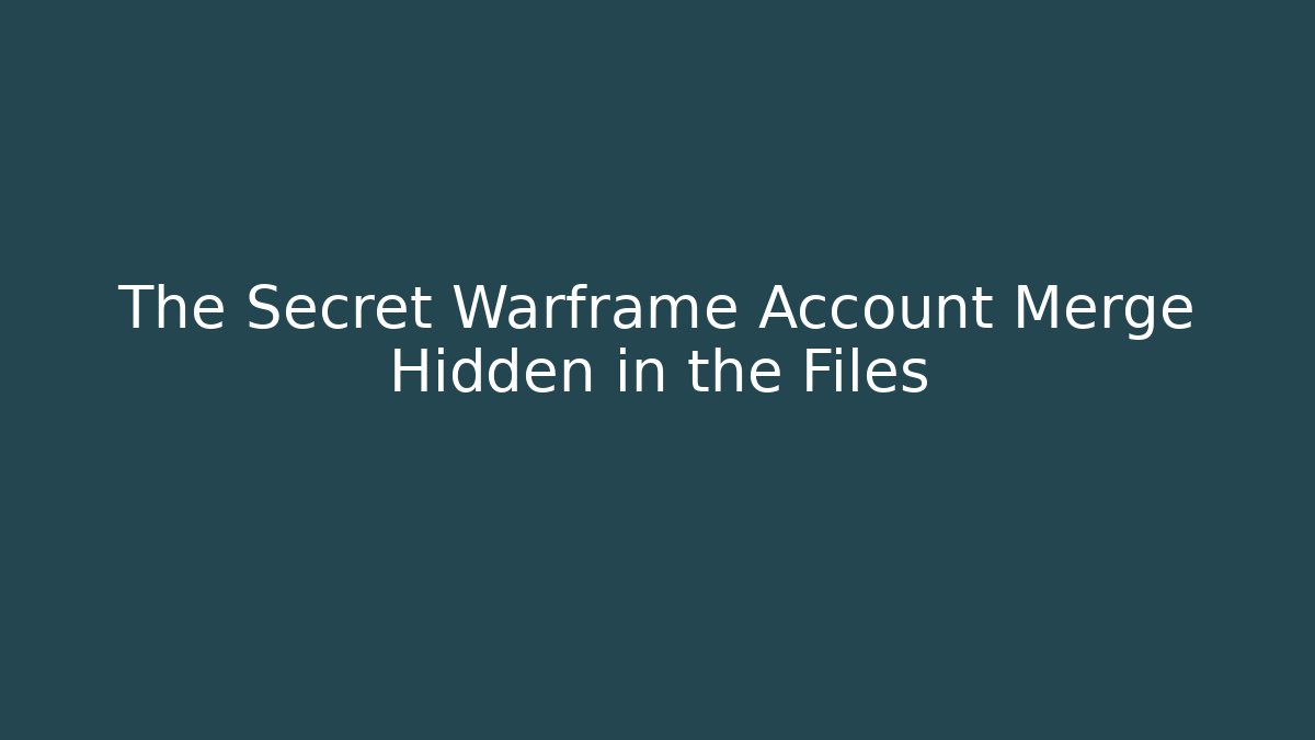 The Secret Warframe Account Merge Hidden in the Files