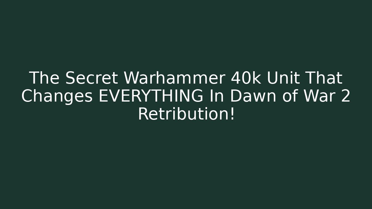 The Secret Warhammer 40k Unit That Changes EVERYTHING In Dawn of War 2 Retribution!