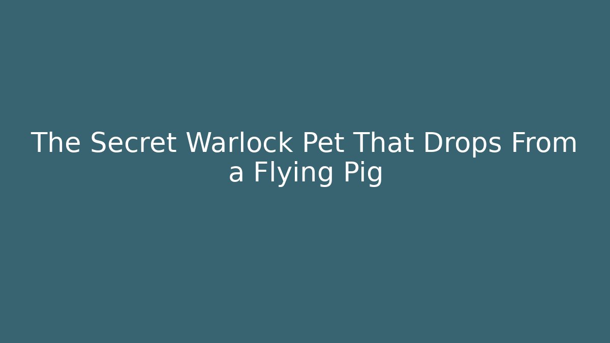 The Secret Warlock Pet That Drops From a Flying Pig