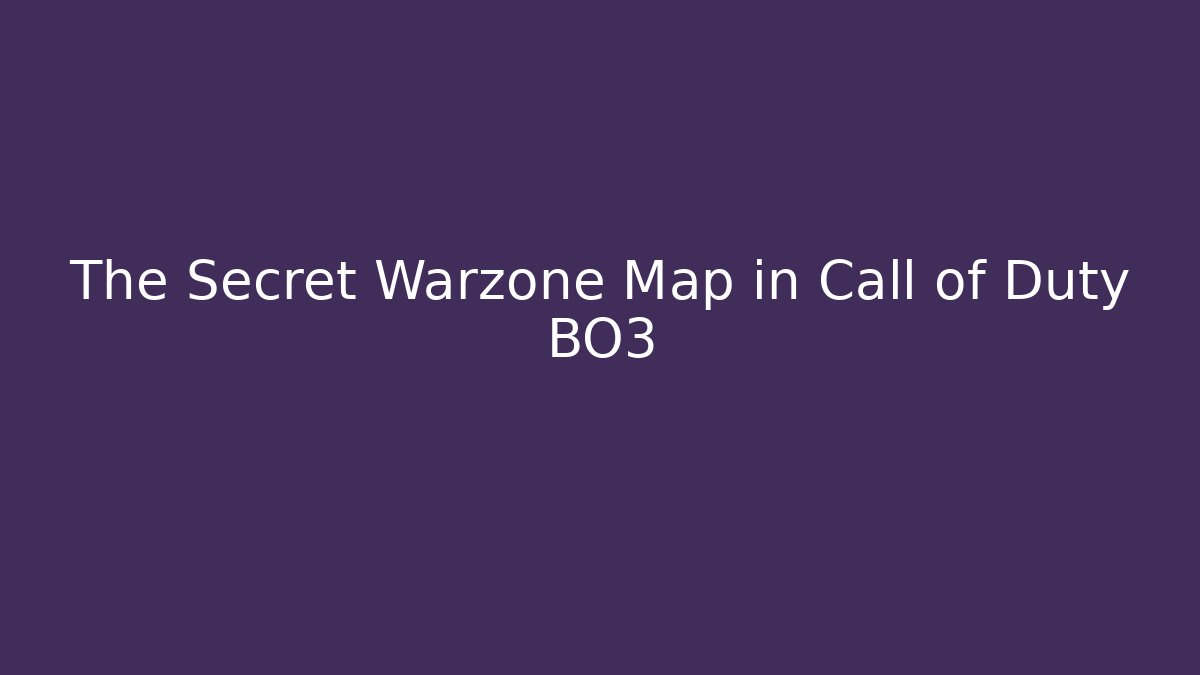 The Secret Warzone Map in Call of Duty BO3