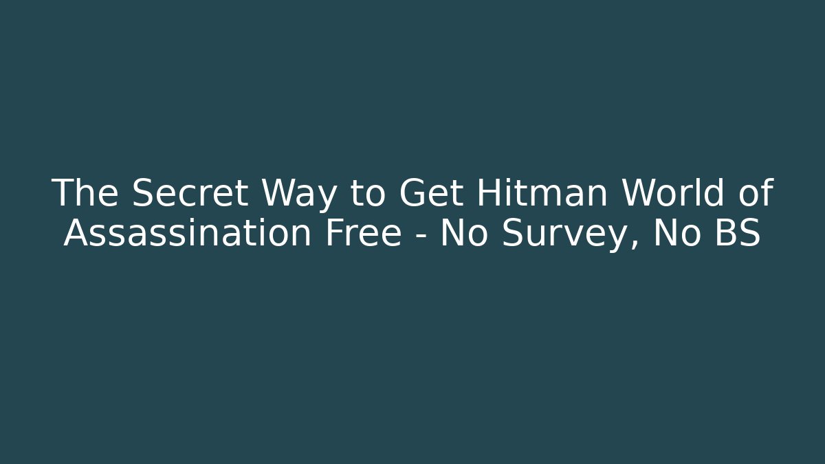The Secret Way to Get Hitman World of Assassination Free – No Survey, No BS