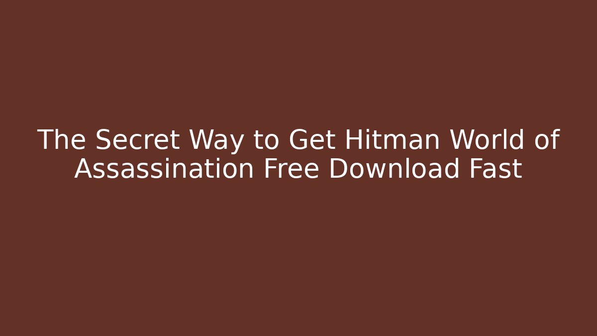 The Secret Way to Get Hitman World of Assassination Free Download Fast