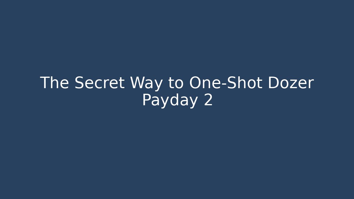The Secret Way to One-Shot Dozer Payday 2