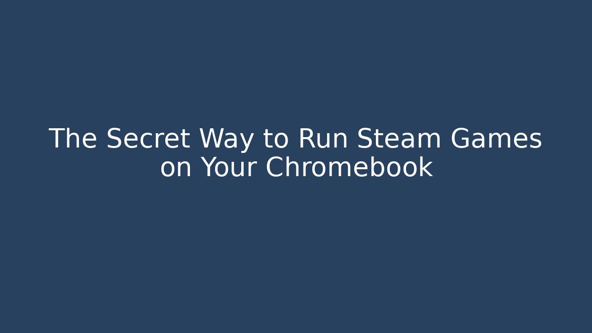 The Secret Way to Run Steam Games on Your Chromebook