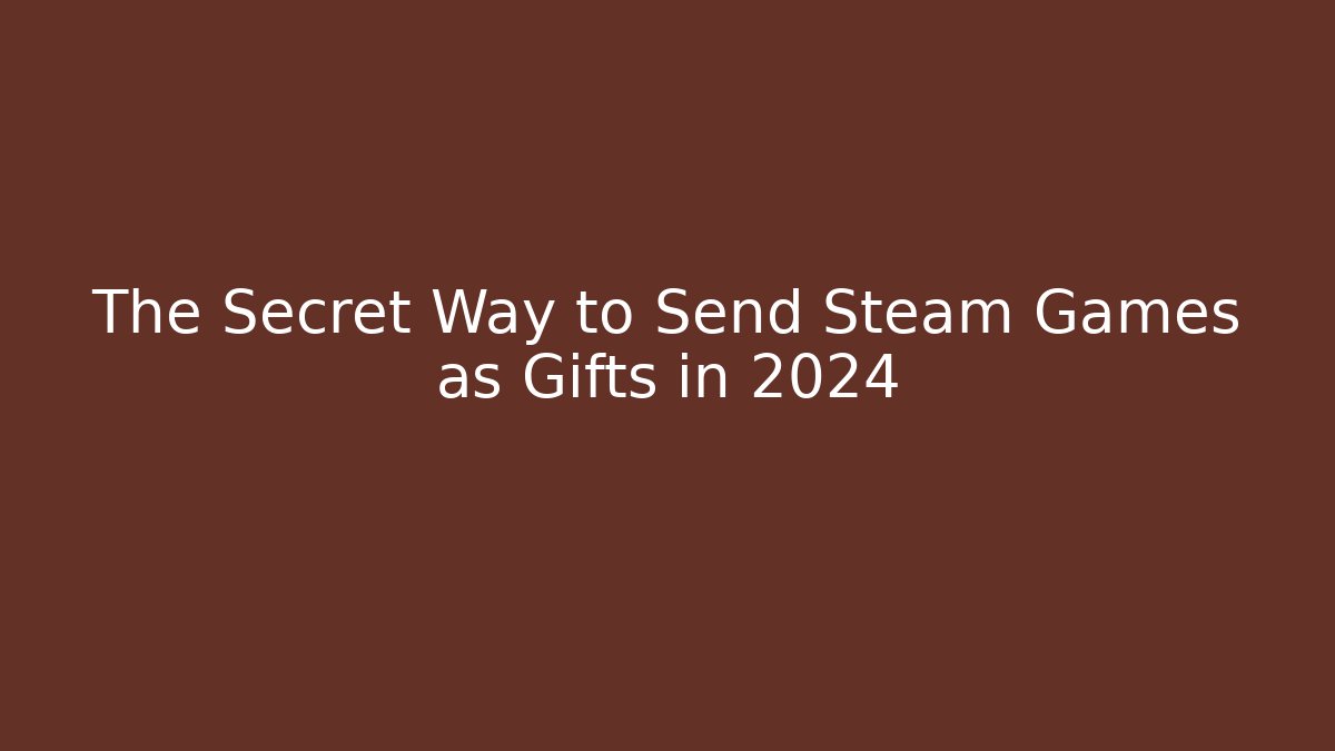 The Secret Way to Send Steam Games as Gifts in 2024