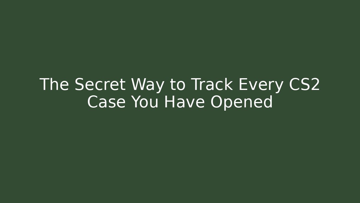 The Secret Way to Track Every CS2 Case You Have Opened