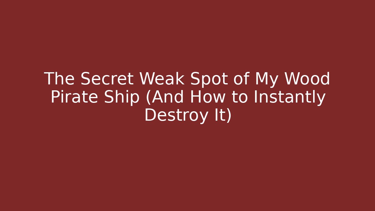The Secret Weak Spot of My Wood Pirate Ship (And How to Instantly Destroy It)