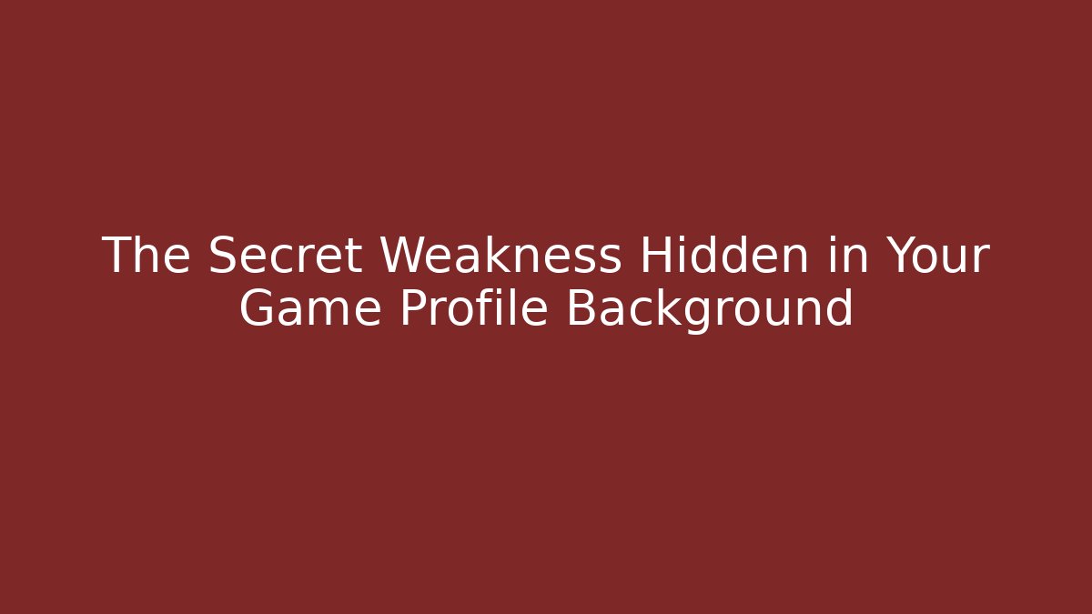 The Secret Weakness Hidden in Your Game Profile Background