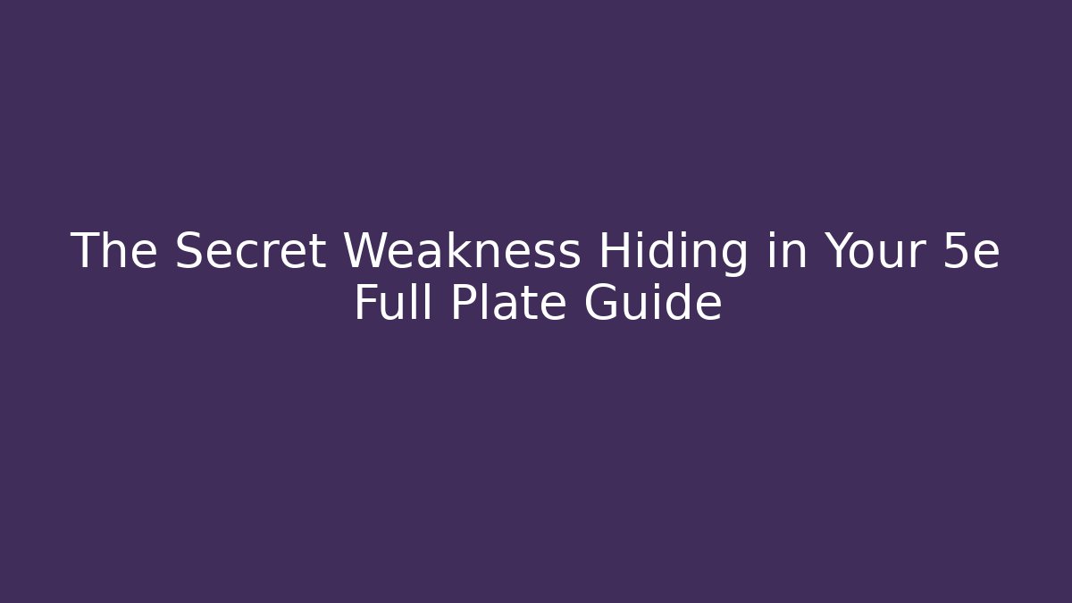 The Secret Weakness Hiding in Your 5e Full Plate Guide