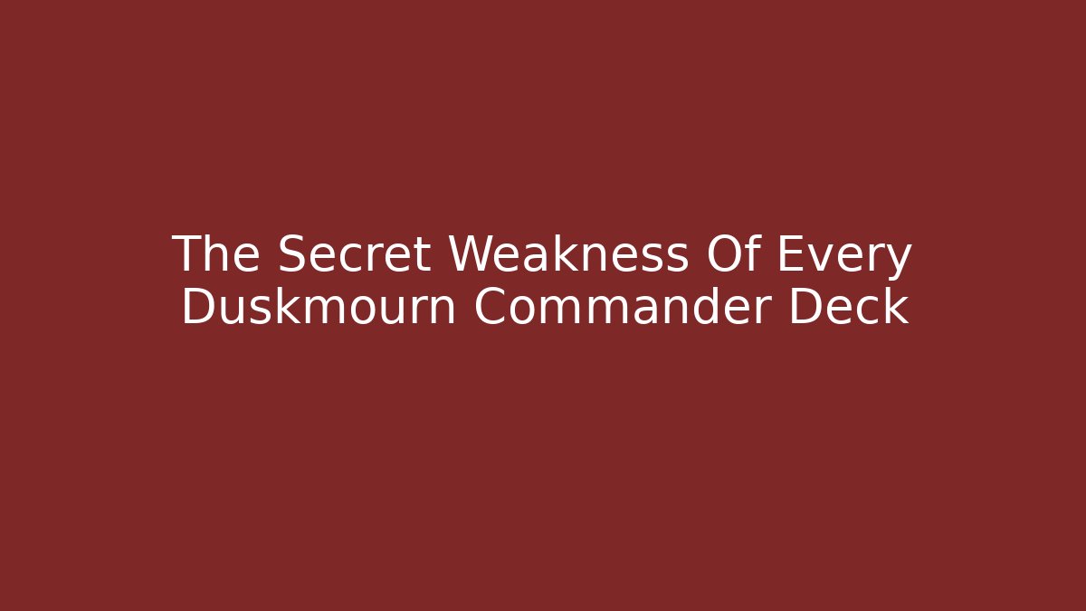 The Secret Weakness Of Every Duskmourn Commander Deck - Create More Assets
