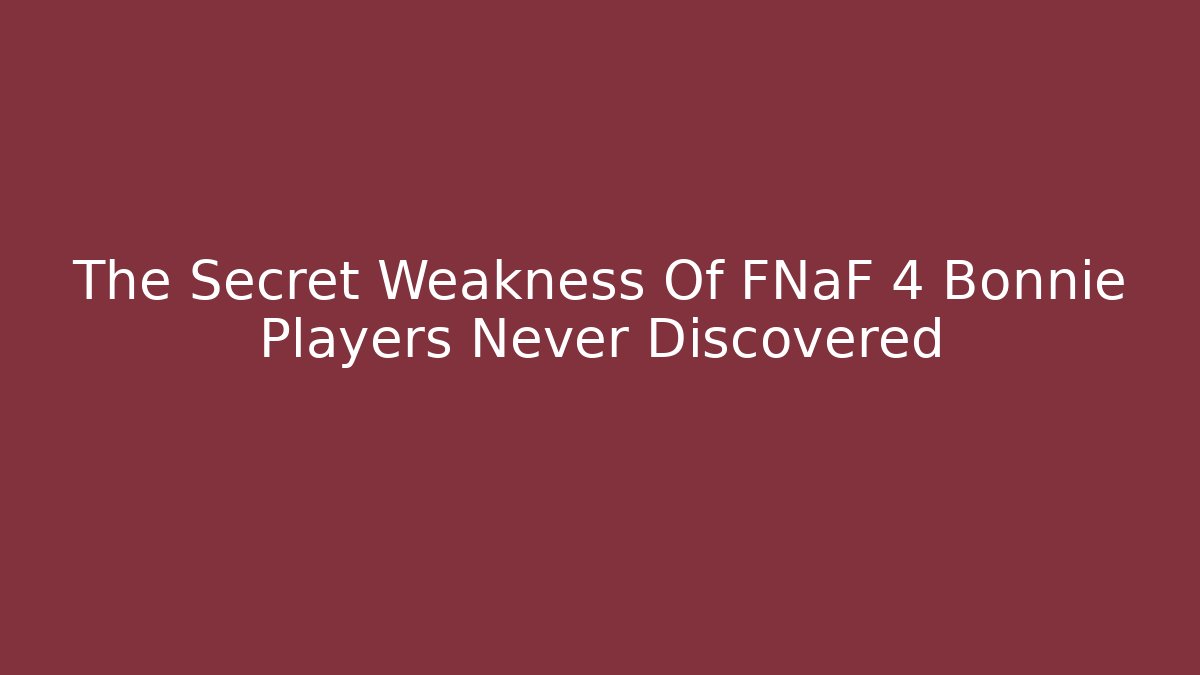 The Secret Weakness Of FNaF 4 Bonnie Players Never Discovered