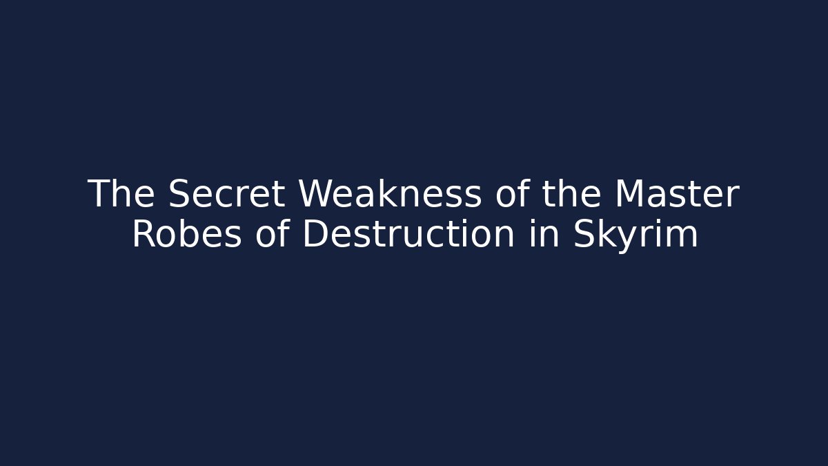 The Secret Weakness of the Master Robes of Destruction in Skyrim