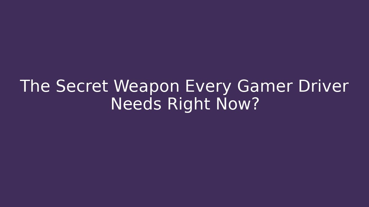 The Secret Weapon Every Gamer Driver Needs Right Now? - Create More Assets