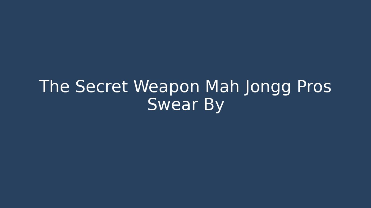 The Secret Weapon Mah Jongg Pros Swear By - Create More Assets