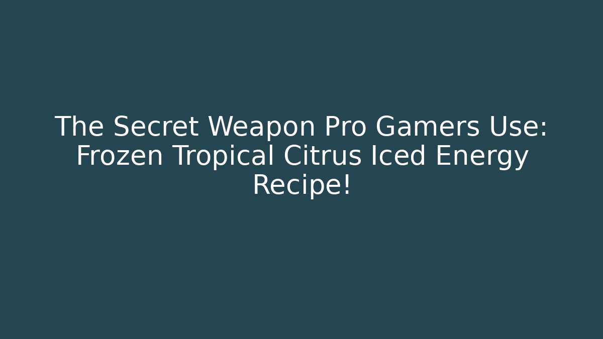 The Secret Weapon Pro Gamers Use: Frozen Tropical Citrus Iced Energy Recipe!