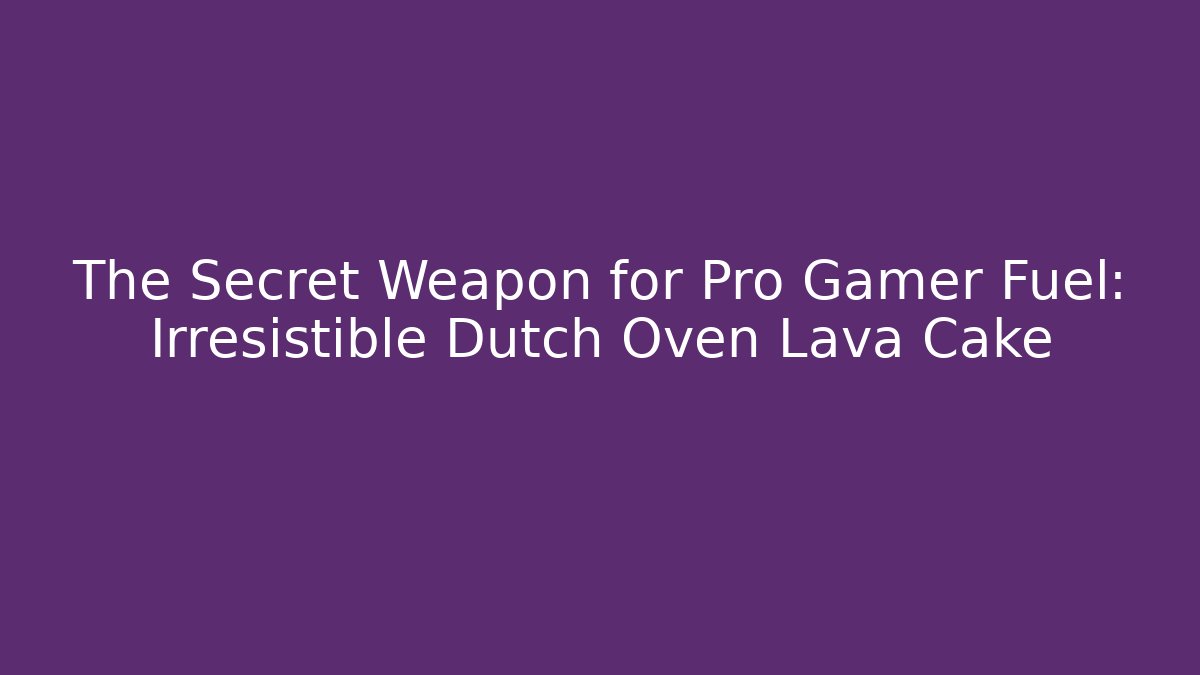 The Secret Weapon for Pro Gamer Fuel: Irresistible Dutch Oven Lava Cake
