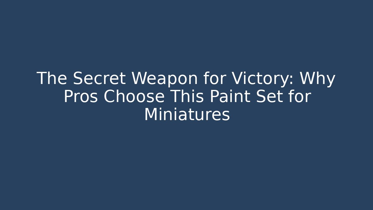 The Secret Weapon for Victory: Why Pros Choose This Paint Set for Miniatures
