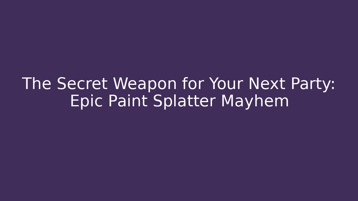 The Secret Weapon for Your Next Party: Epic Paint Splatter Mayhem