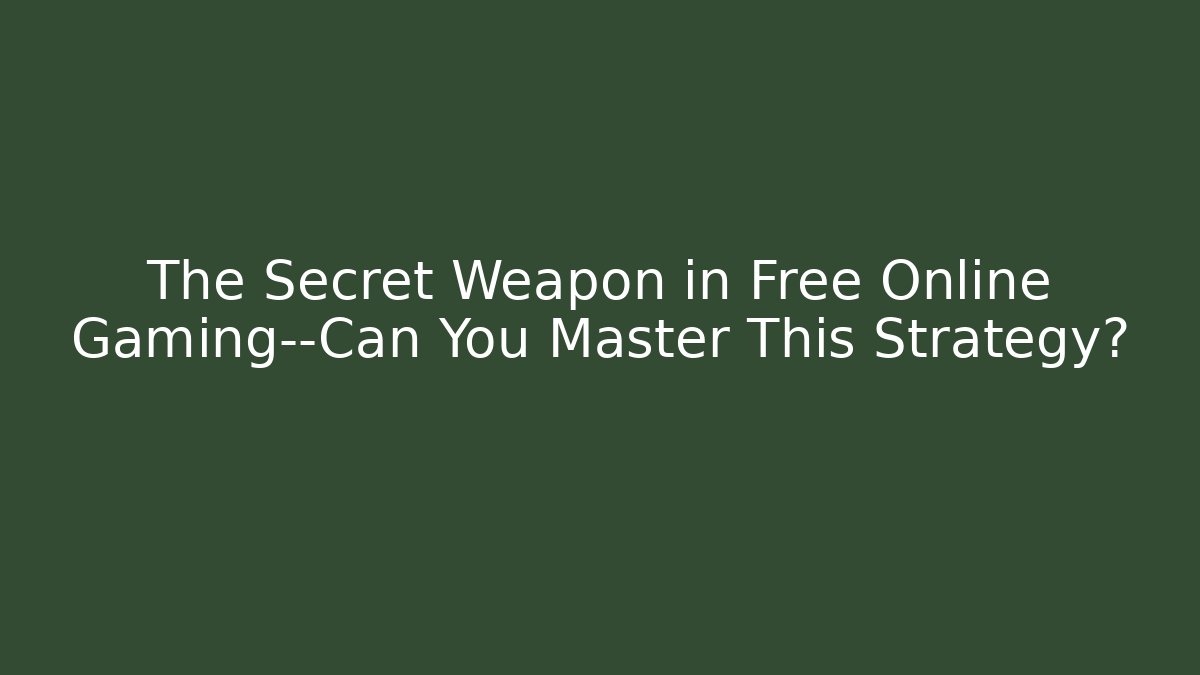 The Secret Weapon in Free Online Gaming—Can You Master This Strategy?
