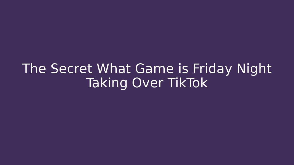 The Secret What Game is Friday Night Taking Over TikTok