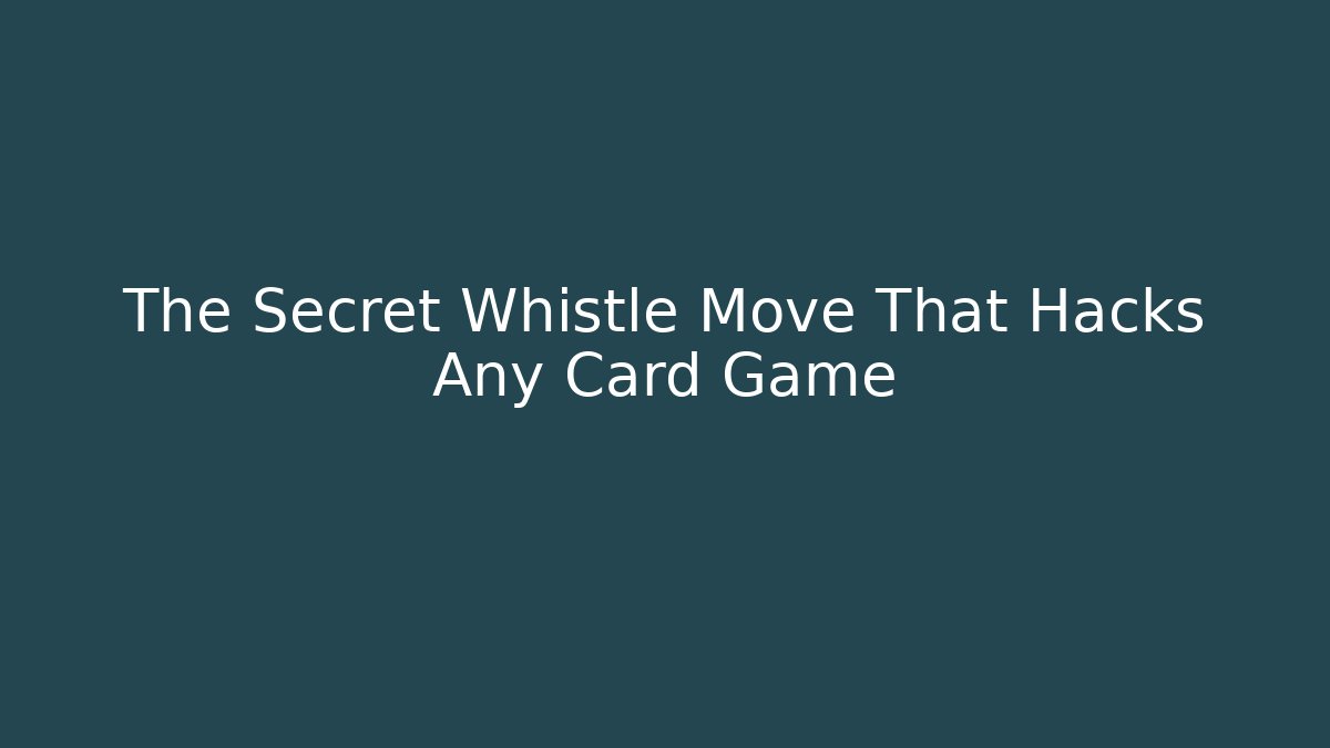 The Secret Whistle Move That Hacks Any Card Game