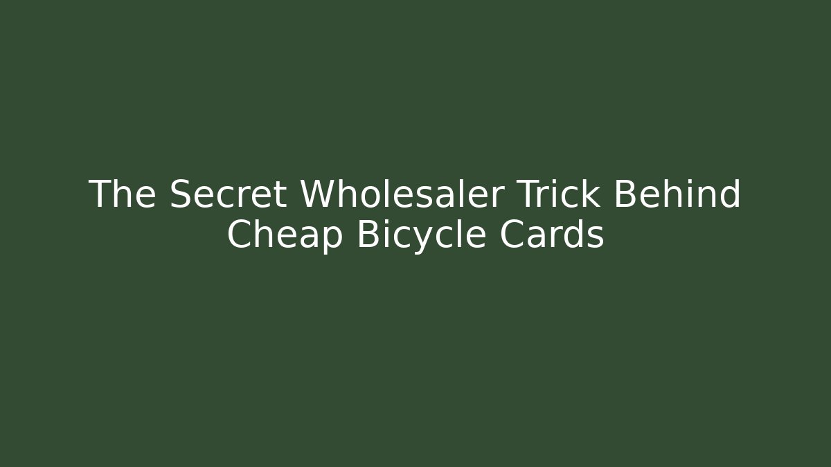 The Secret Wholesaler Trick Behind Cheap Bicycle Cards
