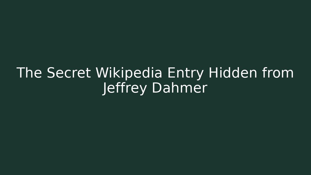 The Secret Wikipedia Entry Hidden from Jeffrey Dahmer