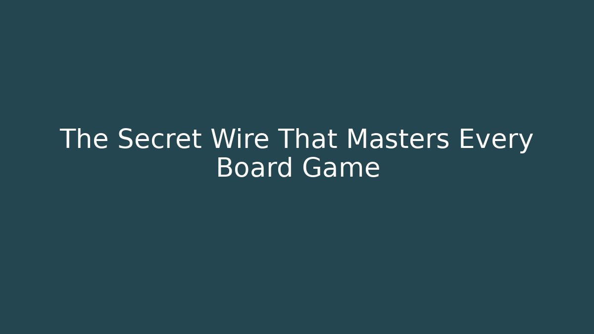The Secret Wire That Masters Every Board Game