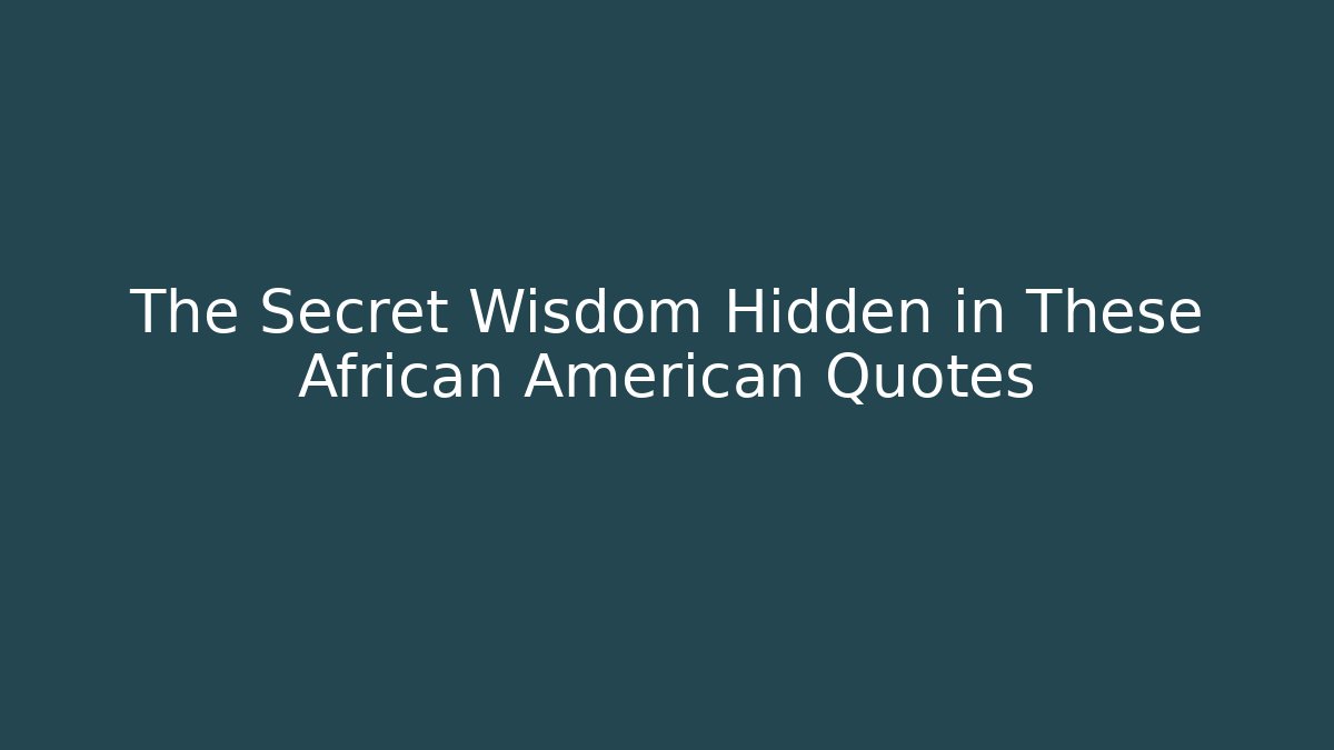 The Secret Wisdom Hidden in These African American Quotes