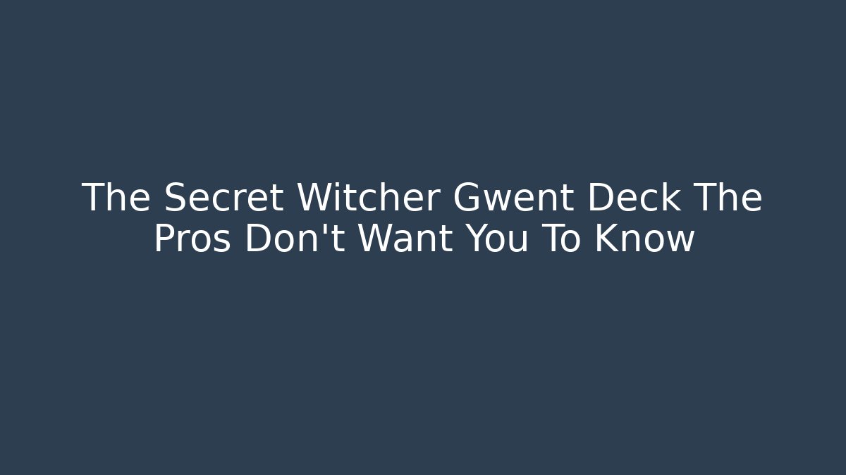 The Secret Witcher Gwent Deck The Pros Don't Want You To Know